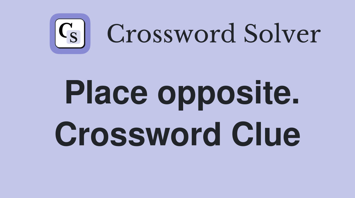 Place opposite. Crossword Clue