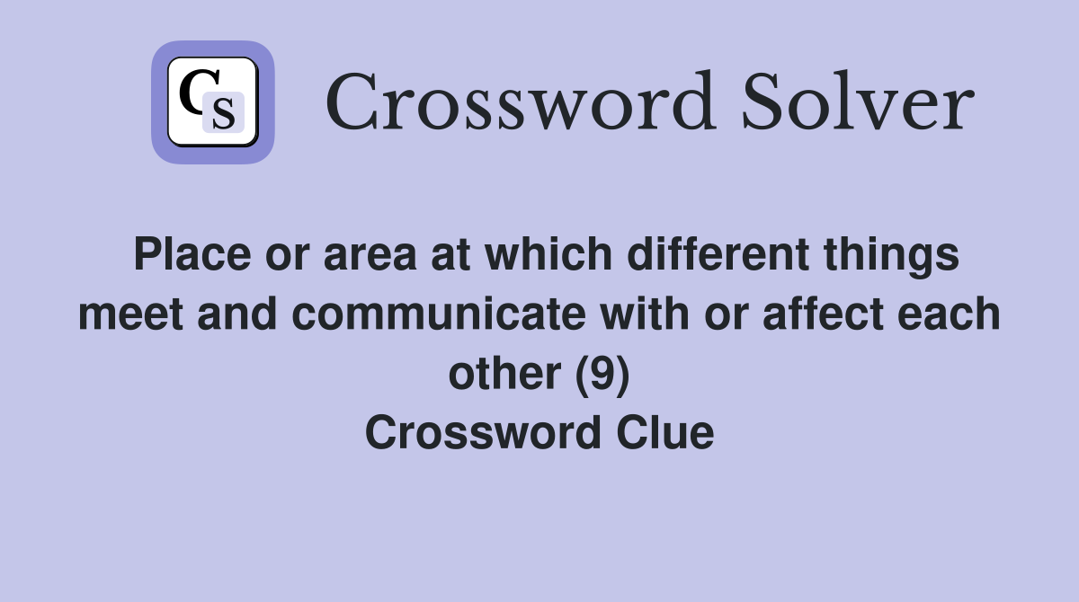 Place or area at which different things meet and communicate with or affect each other (9) Crossword Clue
