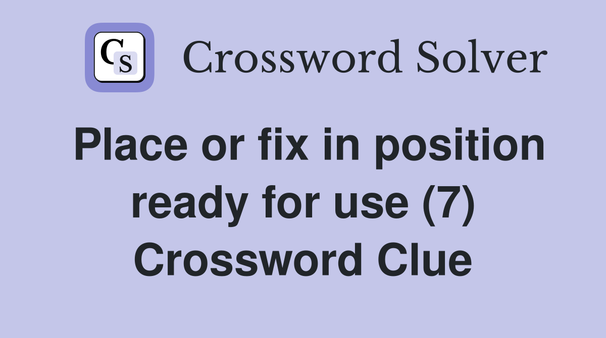 Place or fix in position ready for use (7) Crossword Clue