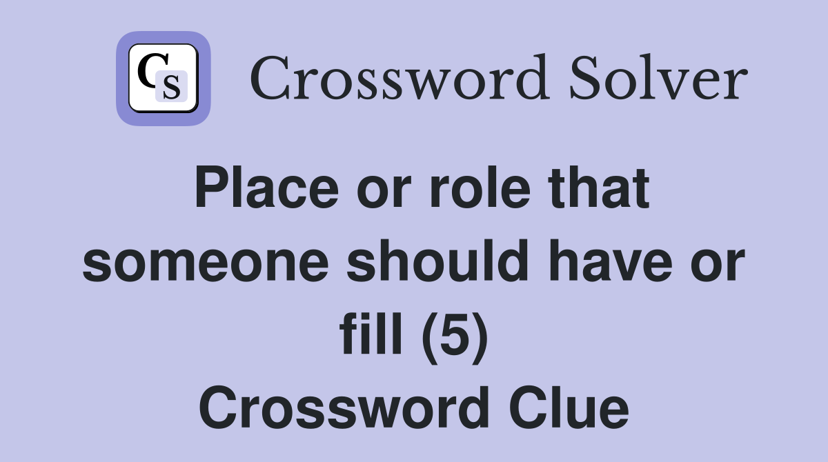 Place or role that someone should have or fill (5) Crossword Clue