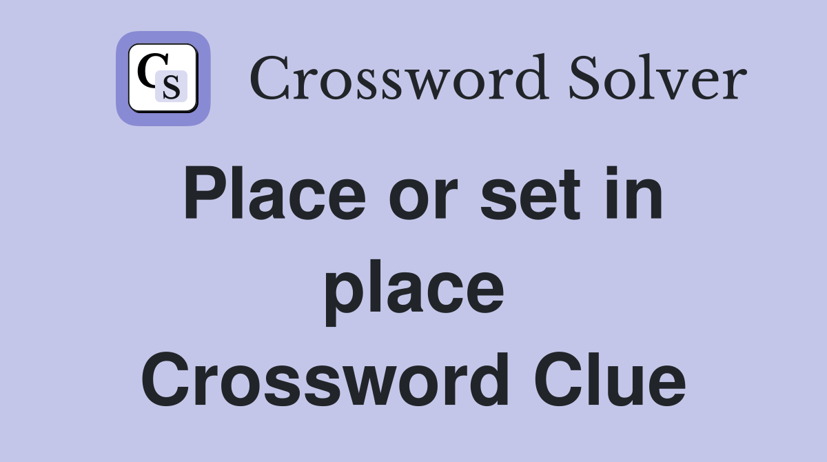 Place or set in place Crossword Clue