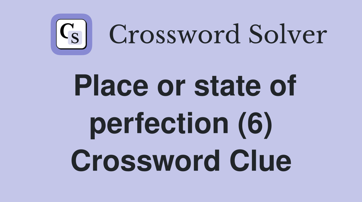 Place or state of perfection (6) Crossword Clue