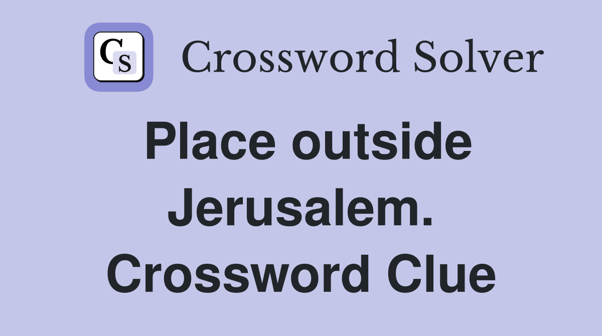 Place outside Jerusalem. Crossword Clue