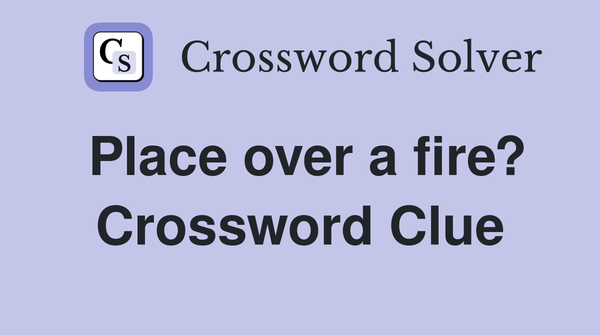 Place over a fire? Crossword Clue