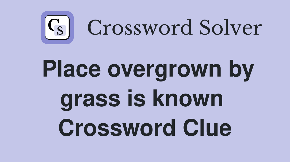 Place overgrown by grass is known  Crossword Clue