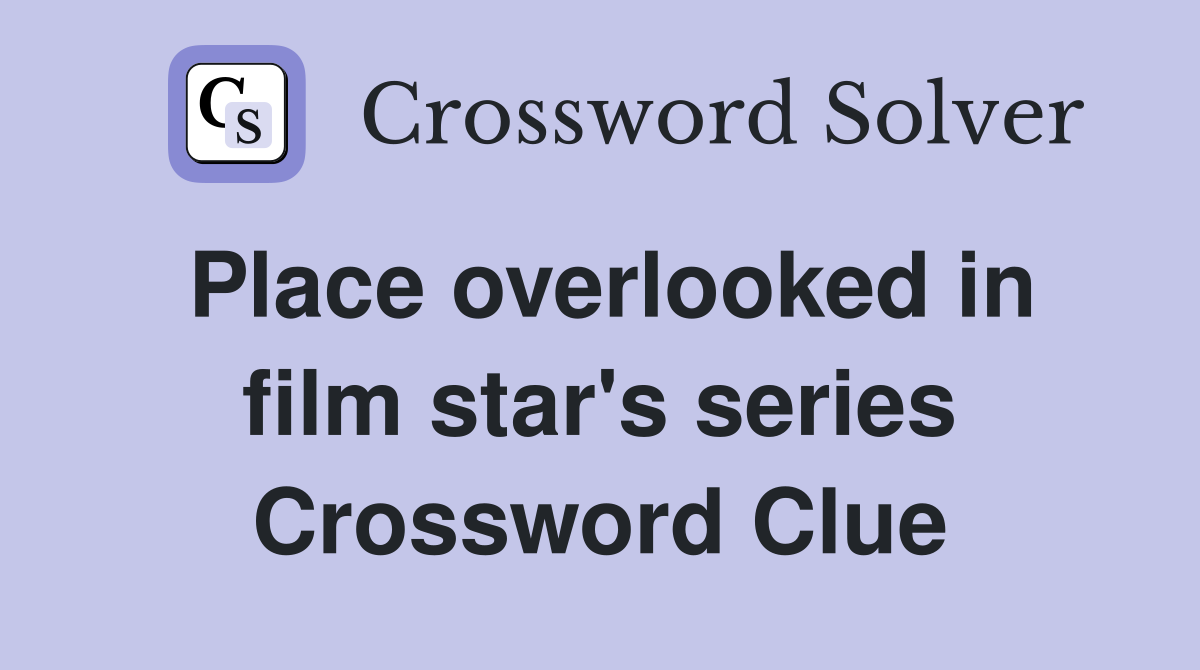 Place overlooked in film star's series - Crossword Clue Answers ...