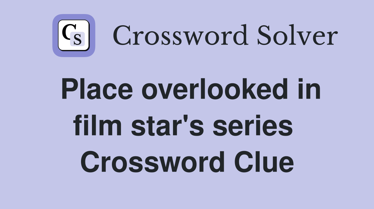 Place overlooked in film star's series  Crossword Clue