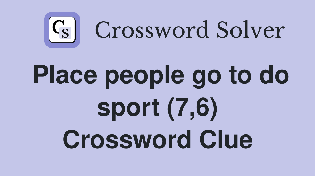Place people go to do sport (7,6) Crossword Clue