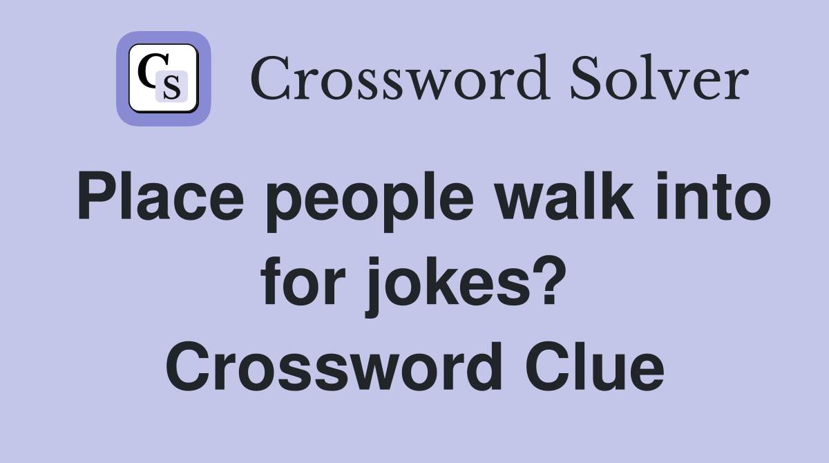 Place people walk into for jokes? Crossword Clue