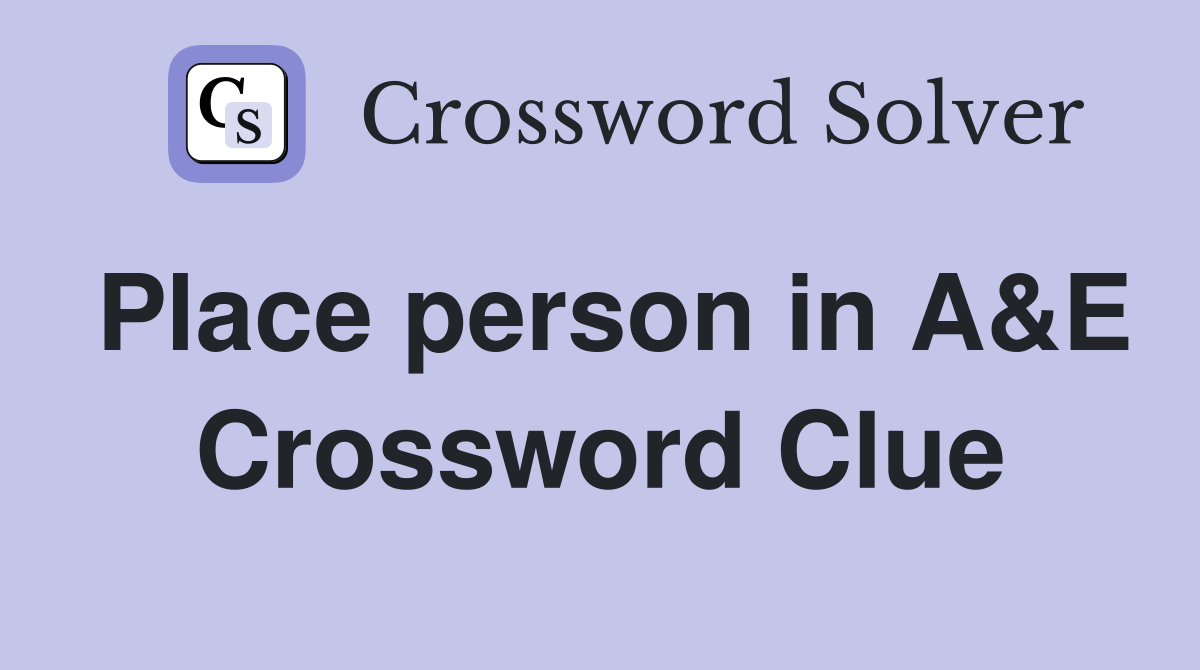 Place person in A&E Crossword Clue