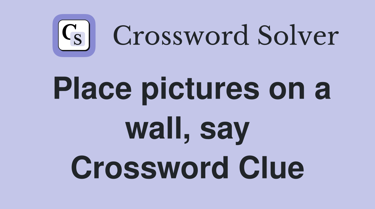 Place pictures on a wall, say Crossword Clue