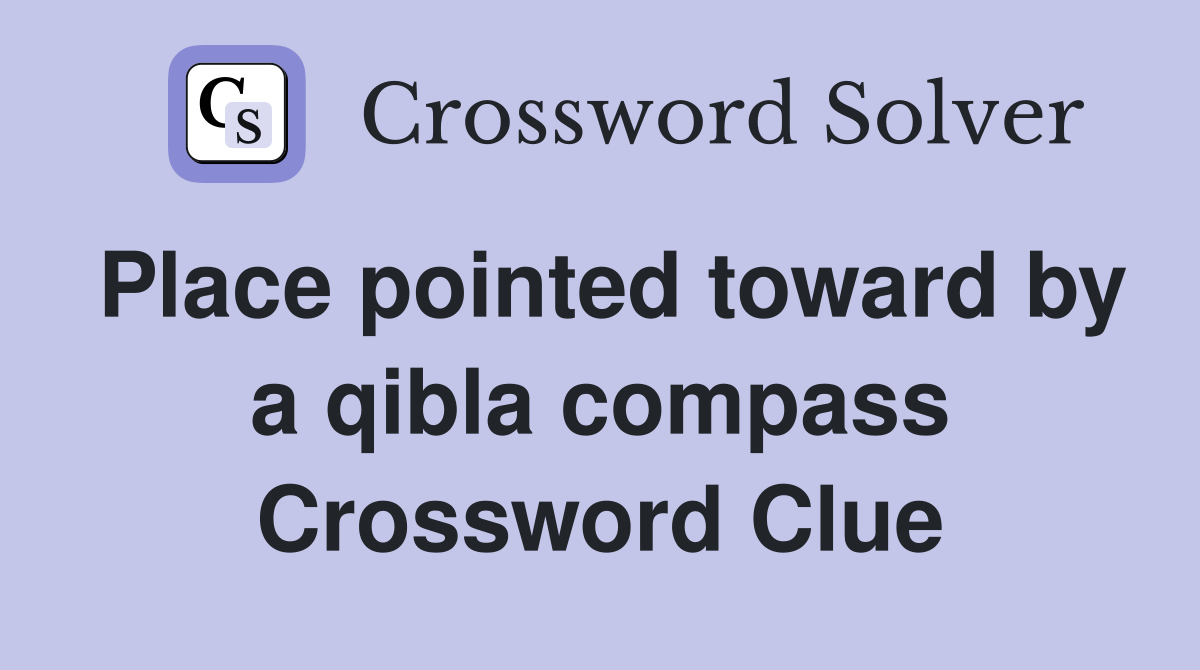 Place pointed toward by a qibla compass Crossword Clue
