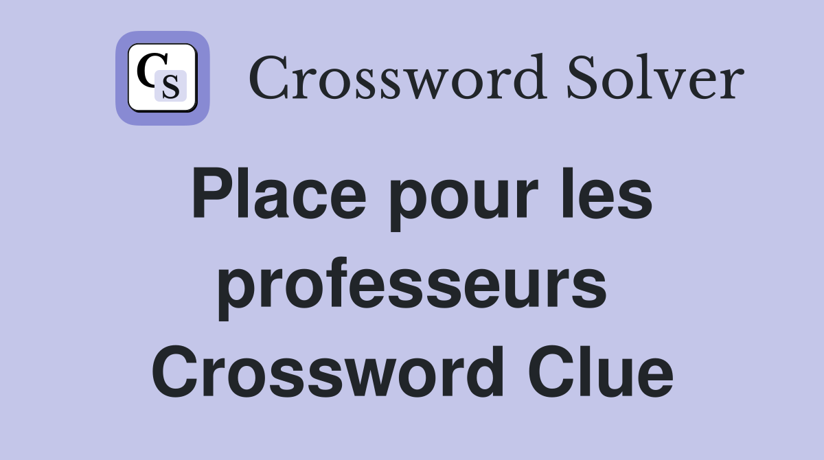 Place pour les professeurs Crossword Clue