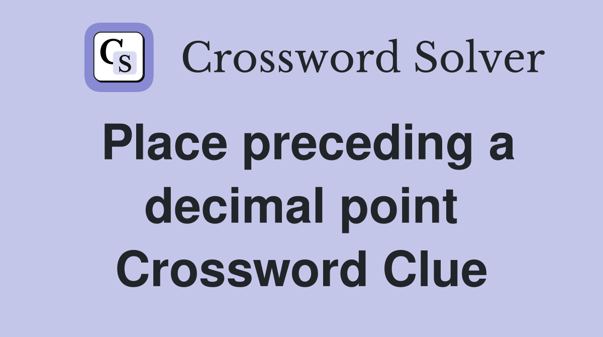 Place preceding a decimal point Crossword Clue