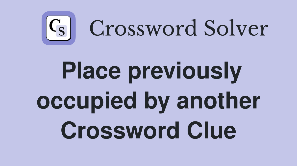Place previously occupied by another Crossword Clue