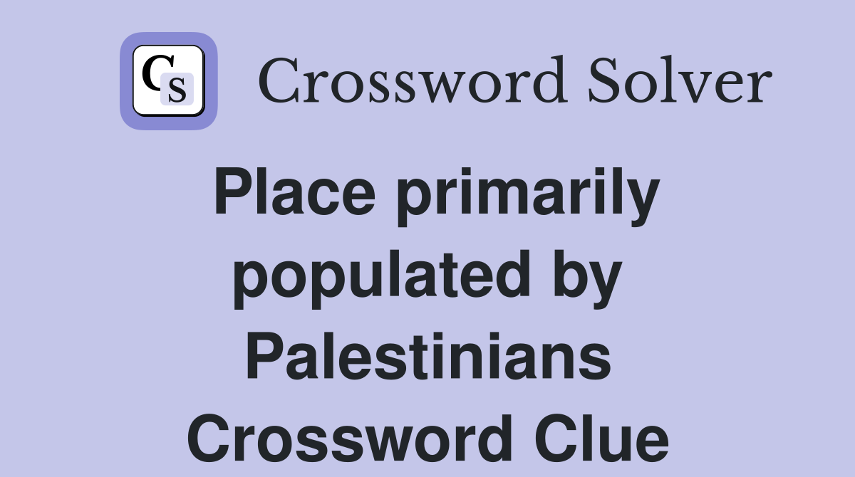 Place primarily populated by Palestinians Crossword Clue