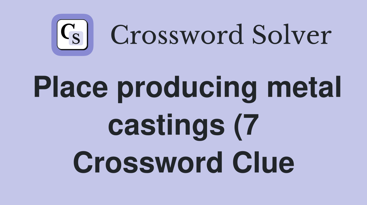 Place producing metal castings (7) Crossword Clue Answers Crossword Place producing metal castings (7) Crossword Clue Answers Crossword