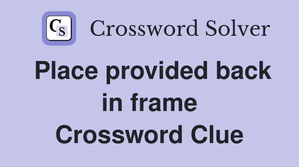 Place provided back in frame Crossword Clue