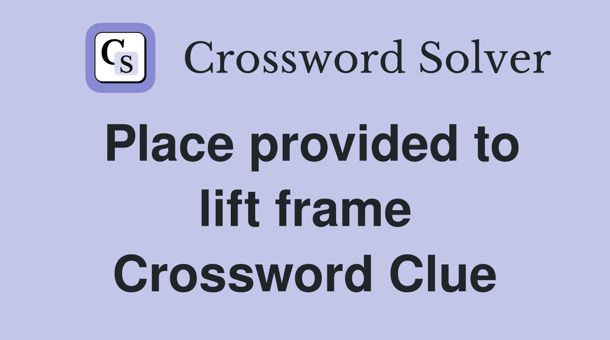 Place provided to lift frame Crossword Clue