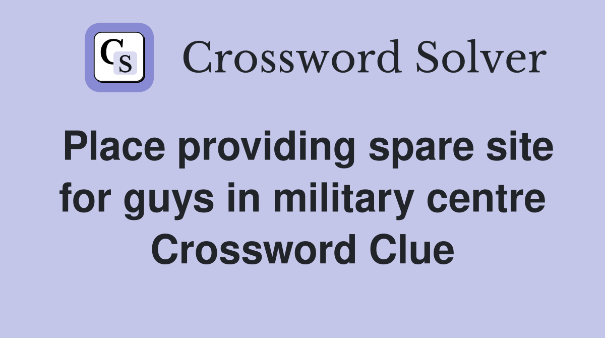 Place providing spare site for guys in military centre Crossword Clue