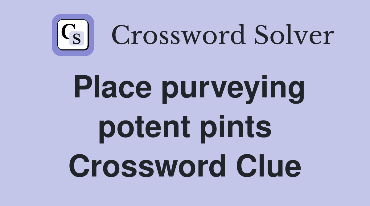 Place purveying potent pints Crossword Clue