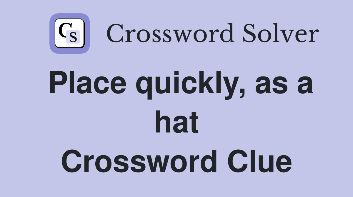 Place quickly, as a hat Crossword Clue