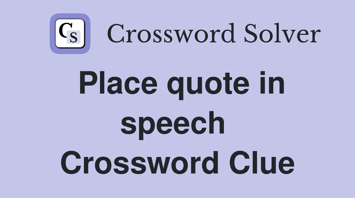 Place quote in speech  Crossword Clue