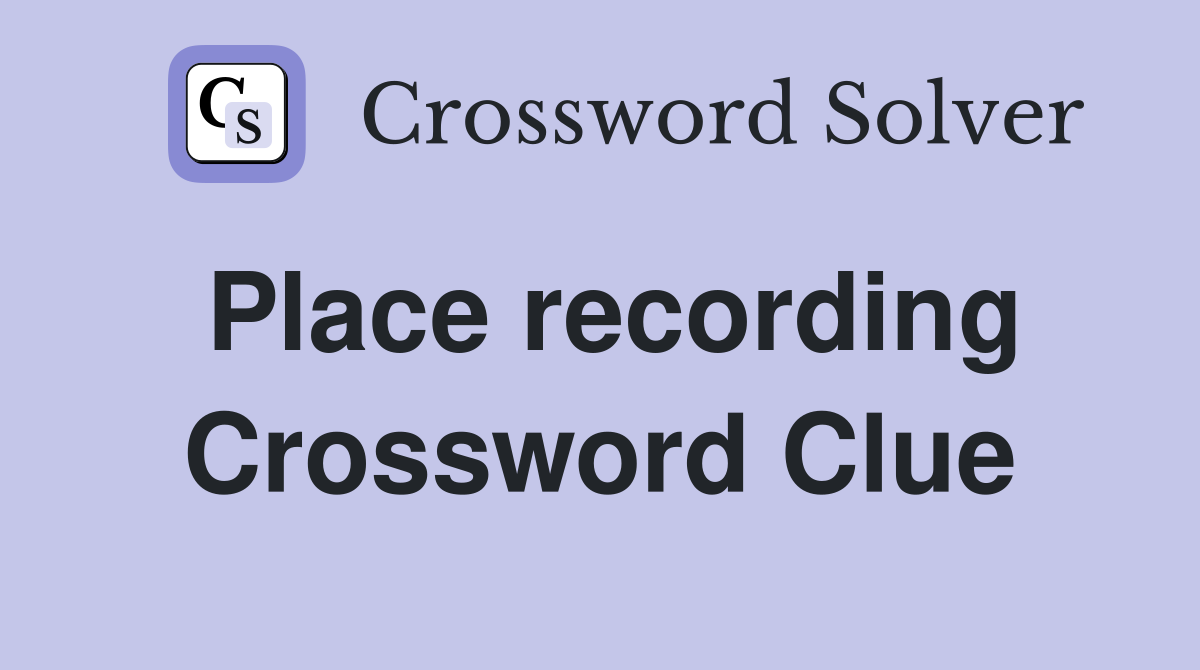 Place recording Crossword Clue