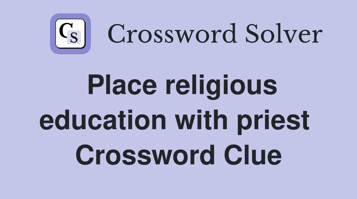 Place religious education with priest  Crossword Clue
