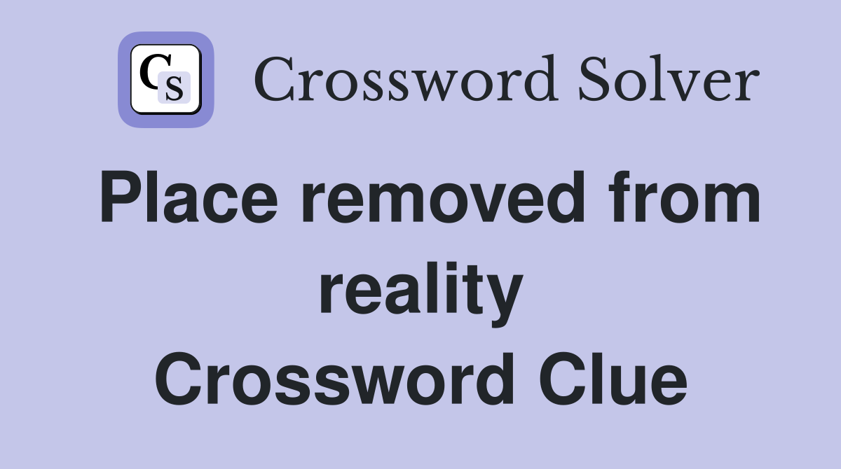 Place removed from reality Crossword Clue