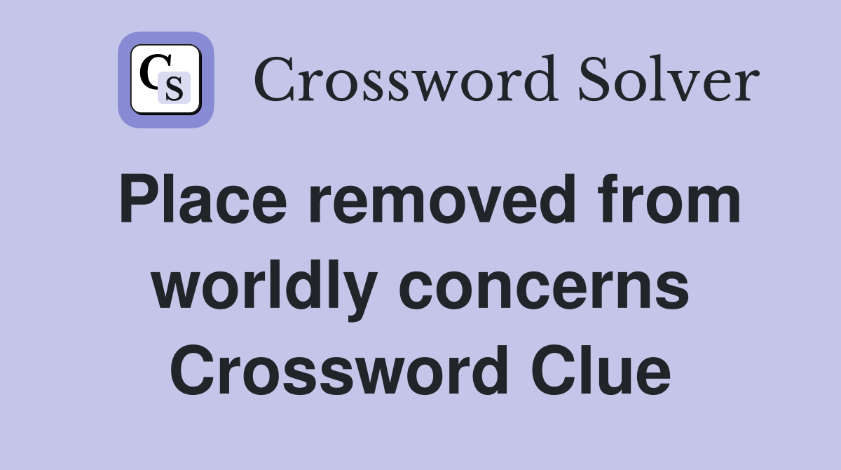 Place removed from worldly concerns Crossword Clue