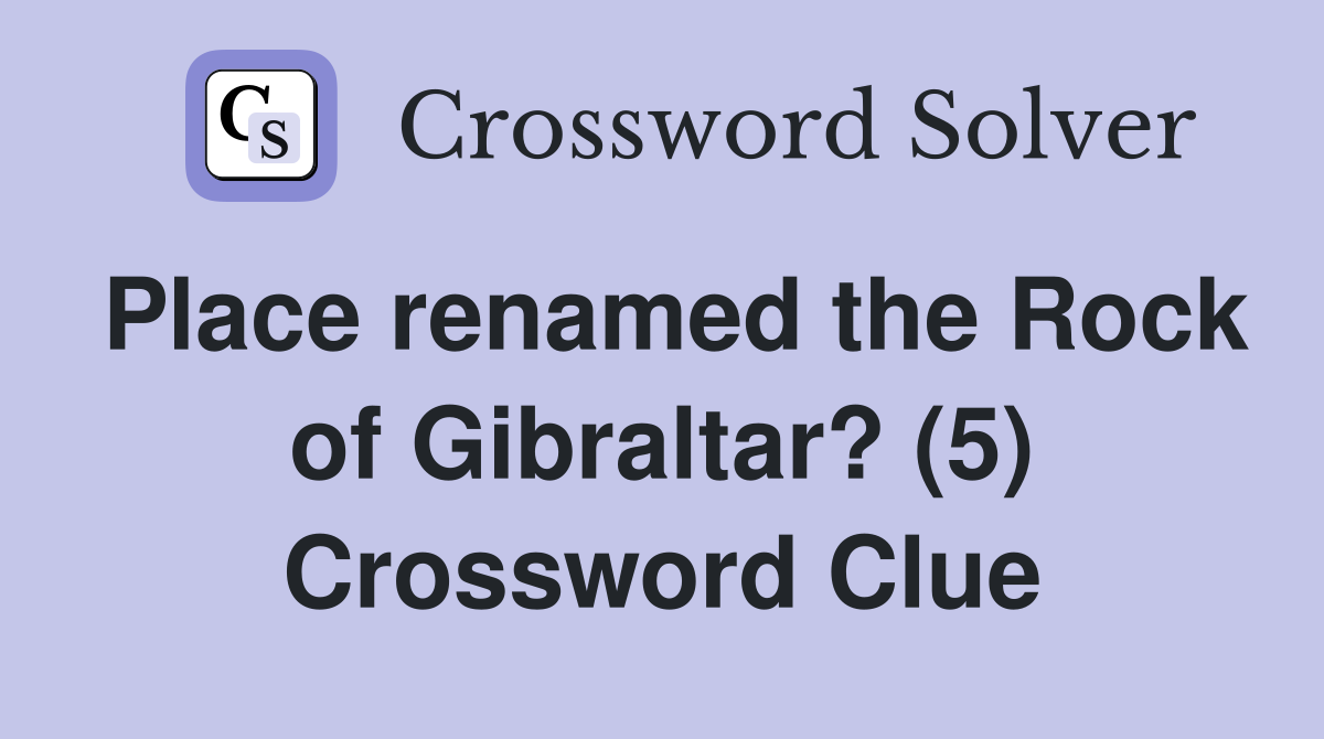 Place renamed the Rock of Gibraltar? (5) Crossword Clue