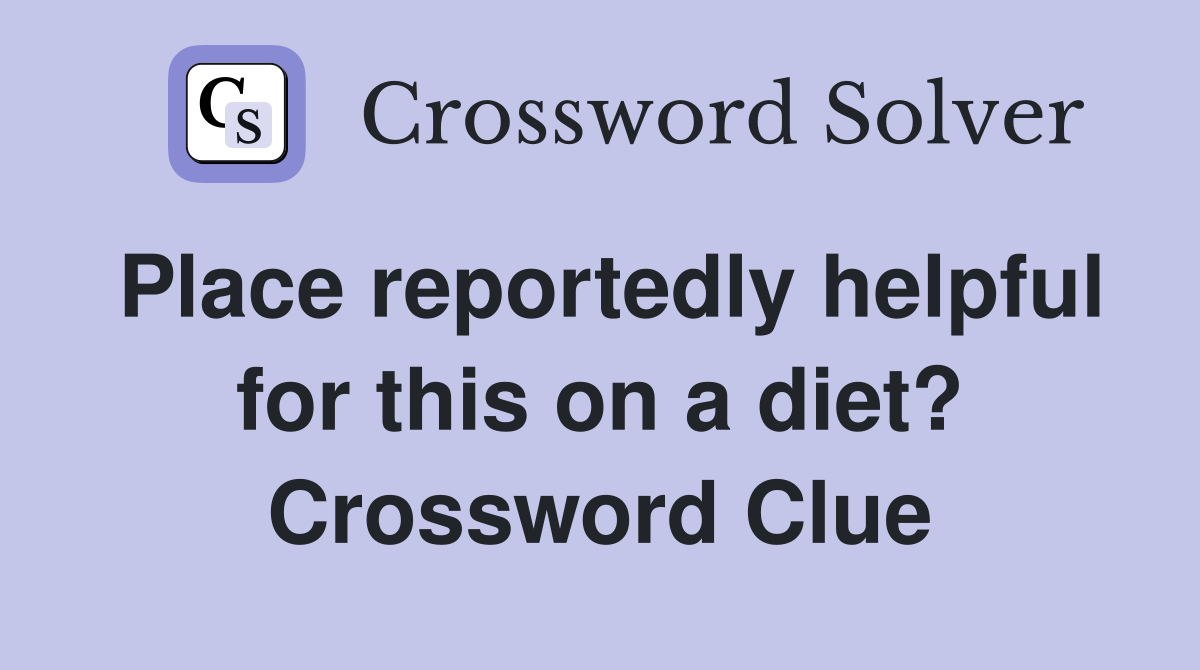 Place reportedly helpful for this on a diet? Crossword Clue