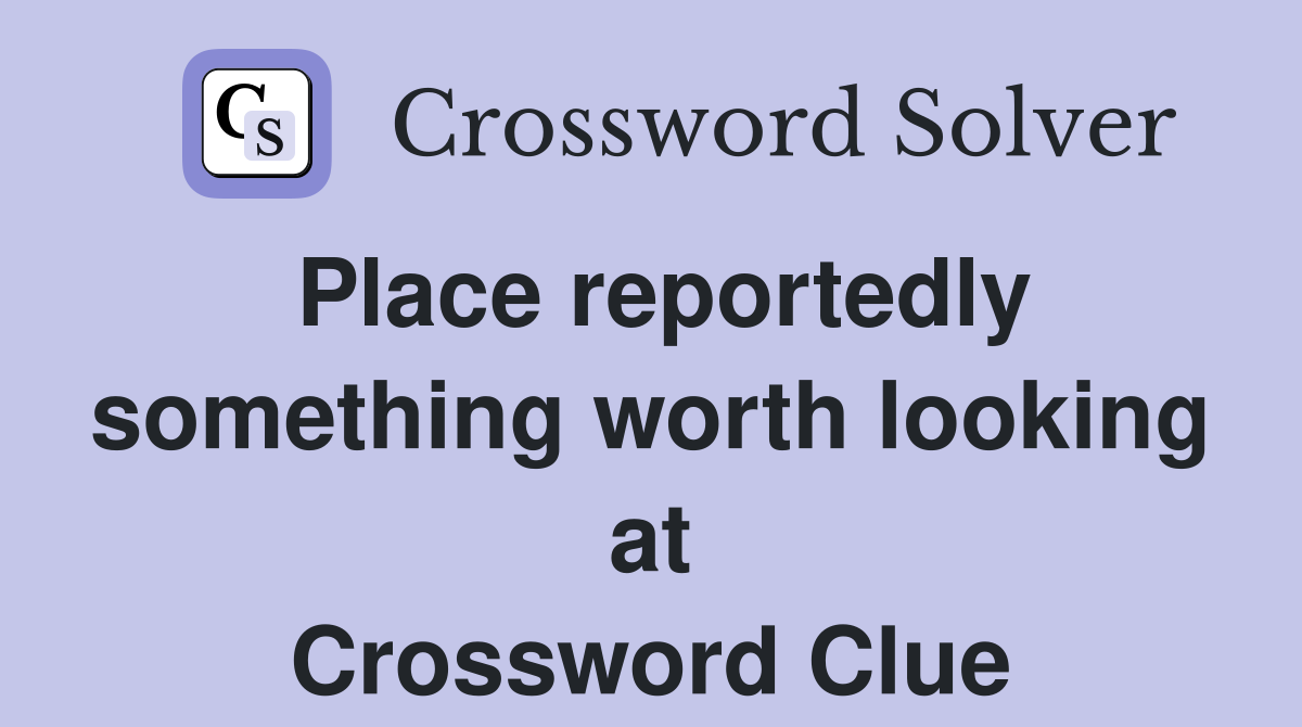 Place reportedly something worth looking at Crossword Clue