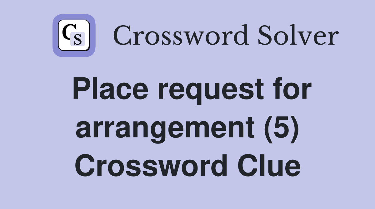 Place request for arrangement (5) Crossword Clue