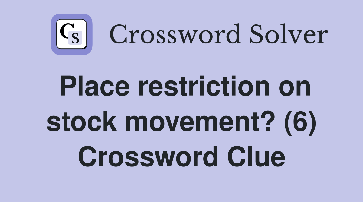 Place restriction on stock movement? (6) Crossword Clue