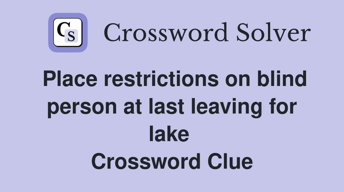 Place restrictions on blind person at last leaving for lake  Crossword Clue