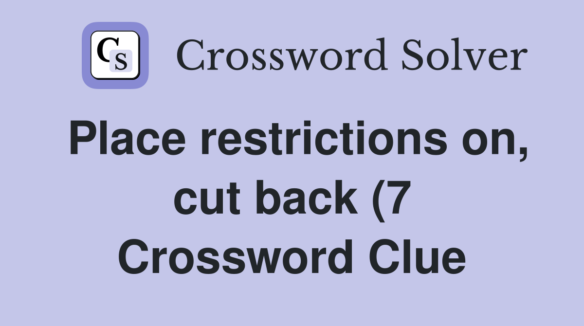 Place restrictions on cut back (7) Crossword Clue Answers Place restrictions on cut back (7) Crossword Clue Answers