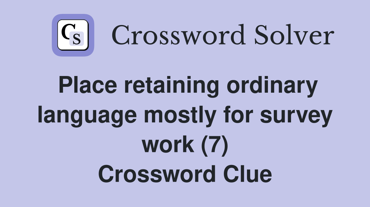 Place retaining ordinary language mostly for survey work (7) Crossword Clue