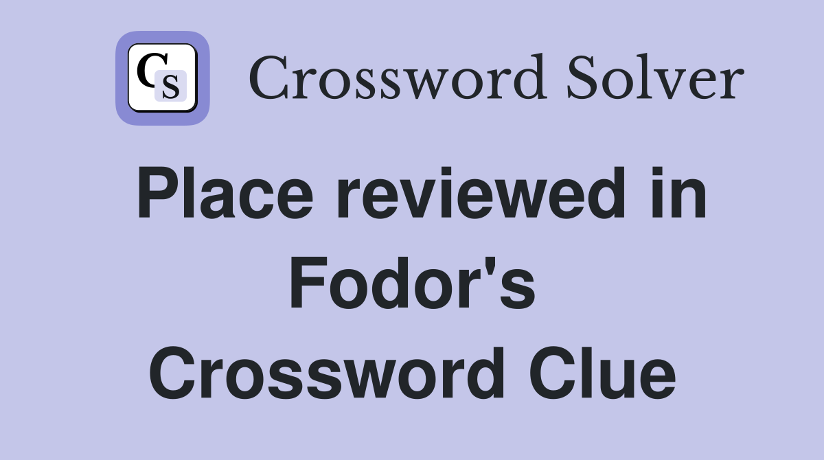 Place reviewed in Fodor's Crossword Clue