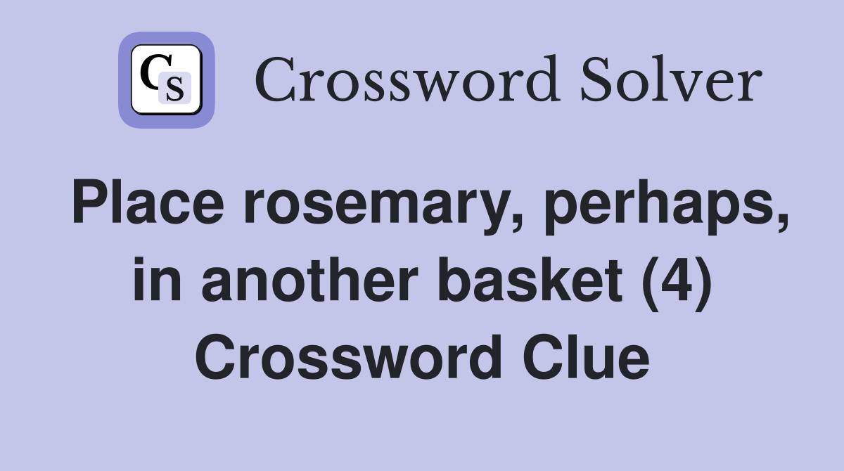 Place rosemary, perhaps, in another basket (4) Crossword Clue