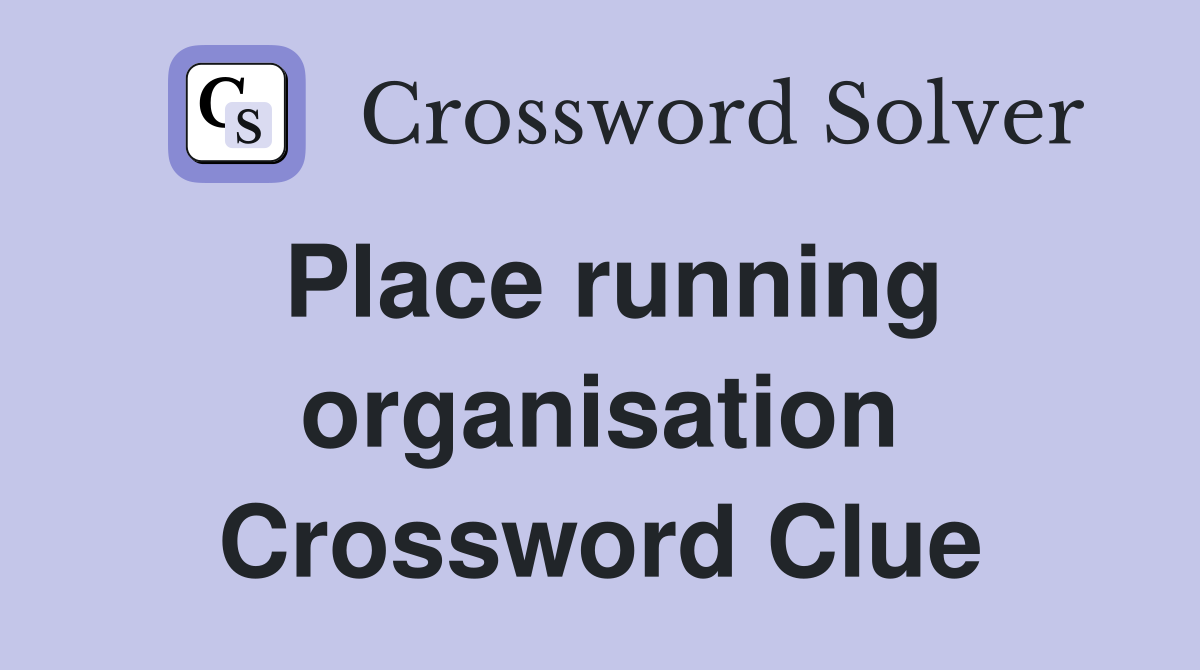 Place running organisation Crossword Clue