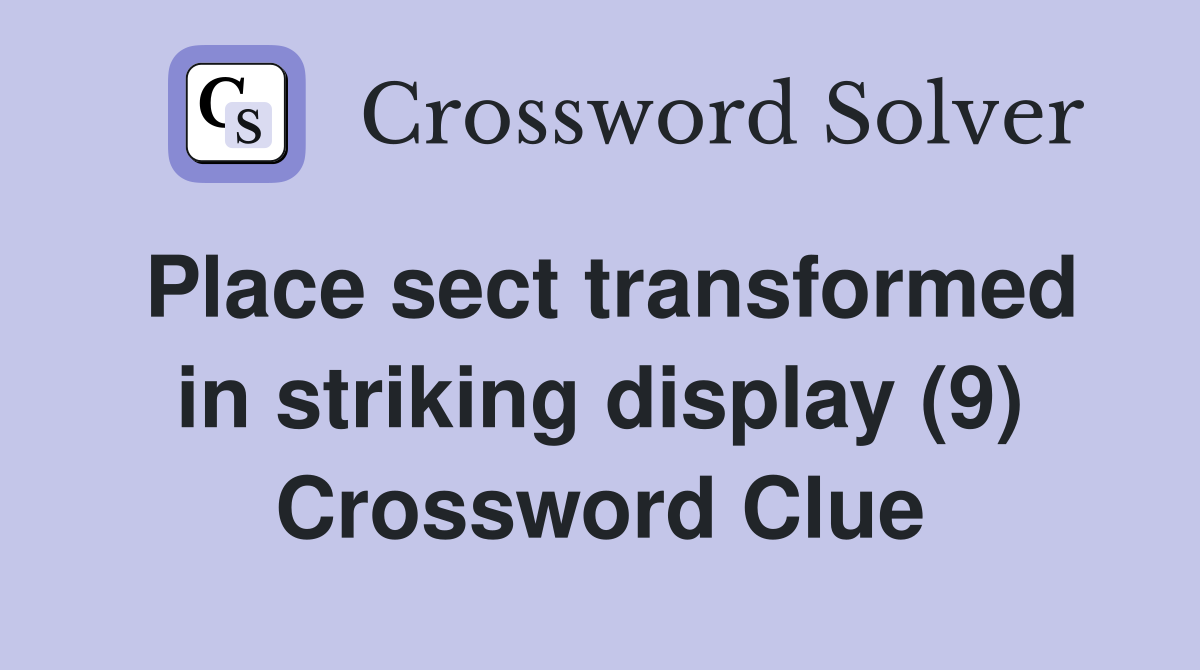 Place sect transformed in striking display (9) Crossword Clue