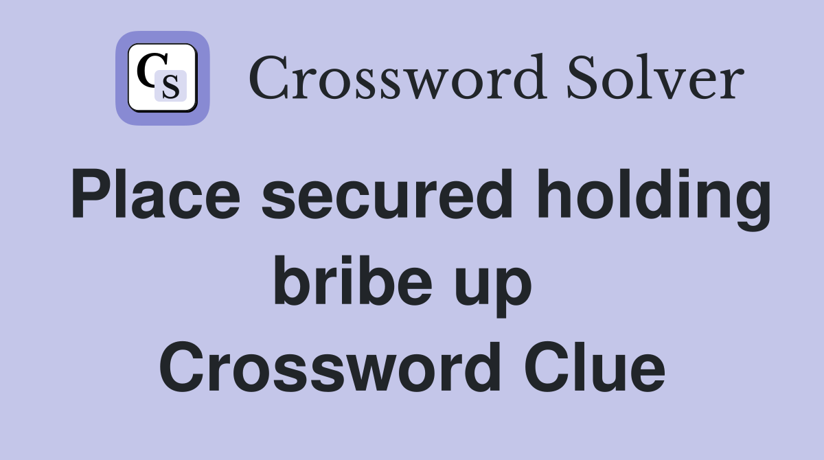 Place secured holding bribe up  Crossword Clue
