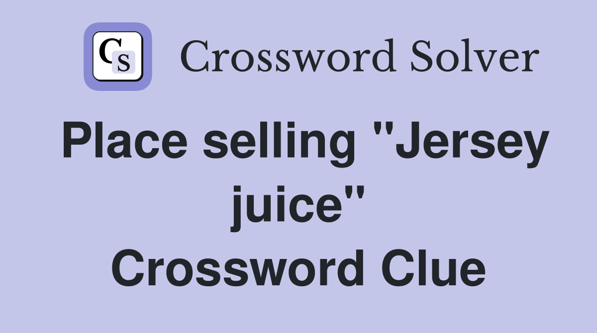Place selling "Jersey juice" Crossword Clue