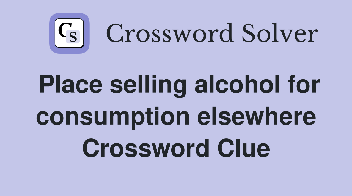 Place selling alcohol for consumption elsewhere Crossword Clue