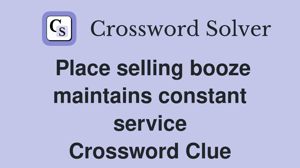 Place selling booze maintains constant service Crossword Clue