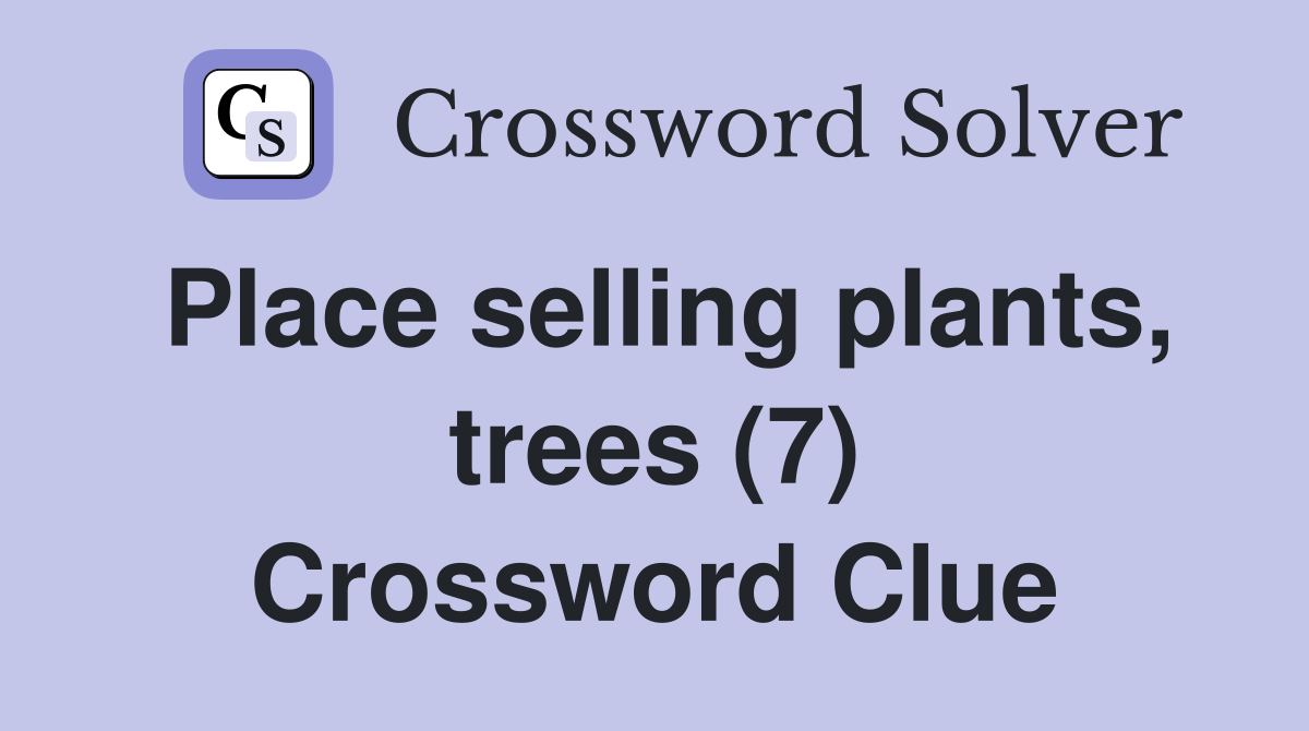Place selling plants, trees (7) Crossword Clue