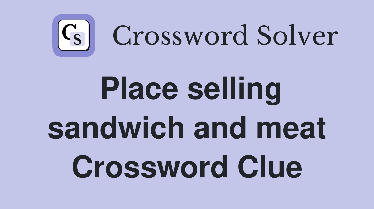 Place selling sandwich and meat Crossword Clue