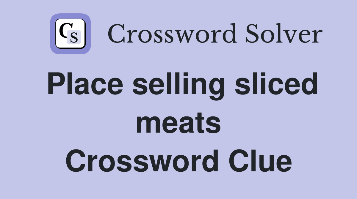 Place selling sliced meats Crossword Clue